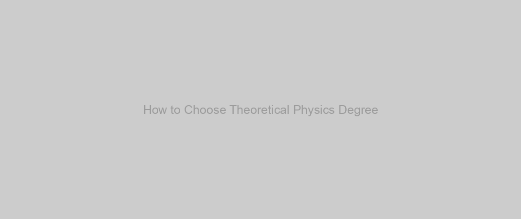How to Choose Theoretical Physics Degree